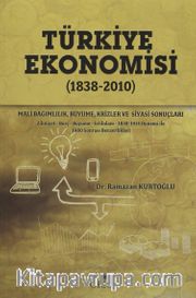Türkiye Ekonomisi (1838-2010) <br /> Mali Bağımlılık, Büyüme, Krizler ve Siyasi Sonuçları