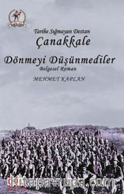 Tarihe Sığmayan Destan Çanakkale <br /> Dönmeyi Düşünmediler