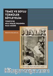 Temiz ve Soylu Türküler Söyleyelim <br /> Türkiye'de Milli Kimlik İnşasında Halk Müziği