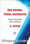 Beş Adımda Temel Matematik Tamamı Çözümlü Konu Anlatımlı 0. Kitap