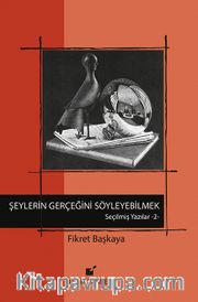 Şeylerin Gerçeğini Söyleyebilmek / Seçilmiş Yazılar 2