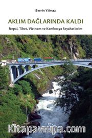 Aklım Dağlarında Kaldı <br /> Nepal, Tibet, Vietnam ve Kamboçya Seyahatlerim