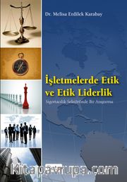 İşletmelerde Etik ve Etik Liderlik <br /> Sigortacılık Sektöründe Bir Araştırma
