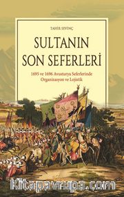 Sultanın Son Seferleri <br /> 1695 ve 1696 Avusturya Seferlerinde Organizasyon ve Lojistik 