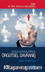 Sağlık Kurumlarında Örgütsel Davranış:Vaka Analizleri