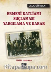 Ermeni Katliamı Suçlaması Yargılama ve Karar  Malta 1919-1921