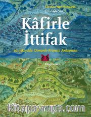 Kafirle İttifak <br /> 16. Yüzyılda Osmanlı-Fransız Anlaşması