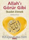 Allah'ı Görür Gibi İbadet Etmek
