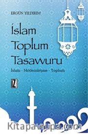İslam Toplum Tasavvuru <br /> İslam - Modernleşme - Toplum