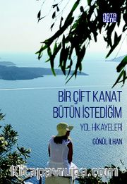 Bir Çift Kanat Bütün İstediğim <br /> Yol Hikayeleri