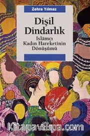 Dişil Dindarlık <br /> İslamcı Kadın Hareketinin Dönüşümü