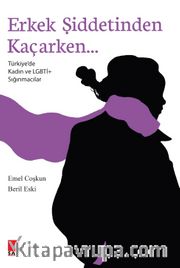 Erkek Şiddetinden Kaçarken <br /> Türkiye’de Kadın ve LGBTİ+ Sığınmacılar