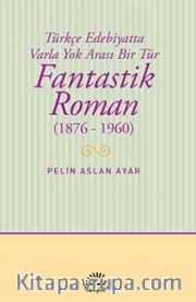 Fantastik Roman (1876-1960) <br /> Türkçe Edebiyatta Varla Yok Arası Bir Tür