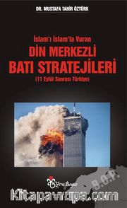 İslam’ı İslam’la Vuran Din Merkezli Batı Stratejileri (11 Eylül Sonrası Türkiye)