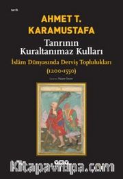 Tanrının Kuraltanımaz Kulları / İslam Dünyasında Derviş Toplulukları 1200-1550