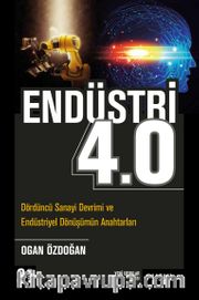 Endüstri 4.0 <br /> Dördüncü Sanayi Devrimi ve  Endüstriyel Dönüşümün Anahtarları