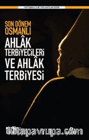 Son Dönem Osmanlı Ahlak Terbiyecileri ve Ahlak Terbiyesi