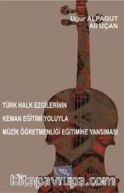 Türk Halk Ezgilerinin Keman Eğitimi Yoluyla Müzik Öğretmenliği Eğitimine Yansıması