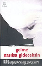 Gelme Nasılsa Gideceksin