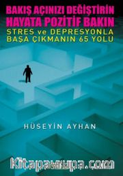 Bakış Açınızı Değiştirin Hayata Pozitif Bakın <br /> Stres ve Depresyonla Başa Çıkmanın 65 Yolu