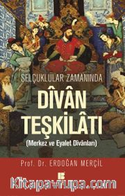 Selçuklular Zamanında Divan Teşkilatı <br /> Merkez ve Eyalet Divanları