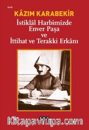 İstiklal Harbimizde Enver Paşa ve İttihat ve Terakki Erkanı