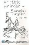 Bir Türk Bir İngiliz ve 3 Kuruşluk Dünyadan Notlar