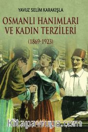 Osmanlı Hanımları ve Kadın Terzileri (1869-1923)