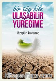 Bir Tüy Bile Ulaşabilir Yüreğime