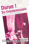 Durun! Siz Evlenemezsiniz