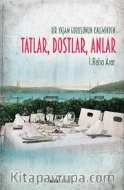 Bir Yaşam Gurusunun Kaleminden Tatlar, Dostlar, Anlar