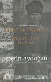 Mustafa Kemal ve Kurtuluş Savaşı <br /> Ülkeye Adanmış Bir Yaşam