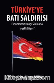 Türkiye'ye Batı Saldırısı <br /> Ekonomimiz Hangi Silahlarla İşgal Ediliyor?