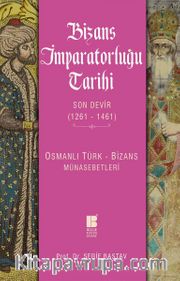 Bizans İmparatorluğu Tarihi Son Devir (1261-1461) <br /> Osmanlı Türk-Bizans Münasebetleri