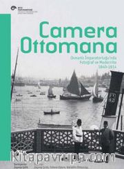 Camera Ottomana <br /> Osmanlı İmparatorluğu’nda Fotoğraf ve Modernite 1840-1914