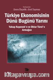 Türkiye Ekonomisinin Dünü Bugünü Yarını <br /> Yakup Kepenek’e ve Oktar Türel’e Armağan