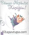 Dünya Hepimize Küçüğüm!