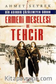 Bir Asırdır Çözülemeyen Sorun Ermeni Meselesi ve Tehcir