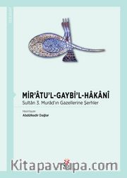 Mir’atu’l-Gaybi’l-Hakani <br /> Sultan 3. Murad’ın Gazellerine Şerhler