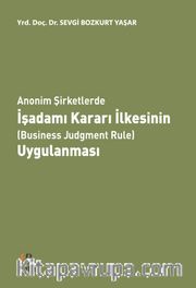 Anonim Şirketlerde İşadamı Kararı İlkesinin (Business Judgment Rule) Uygulanması 