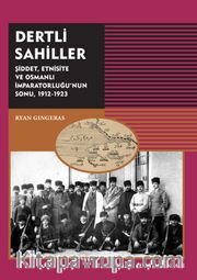 Dertli Sahiller <br /> Şiddet, Etnisite ve Osmanlı İmparatorluğu’nun Sonu 1912-1923