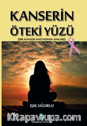 Kanserin Öteki Yüzü <br /> Bir Kanser Hastasının Anıları