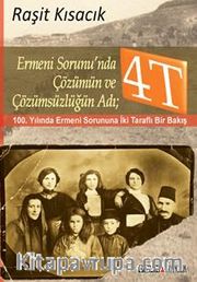 Ermeni Sorunu'nda Çözümün ve Çözümsüzlüğün Adı: 4T <br /> 100. Yılında Ermeni Sorununa İki Taraflı Bir Bakış