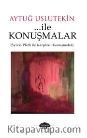 ... ile Konuşmalar <br /> Sylvia Plath ile Karşılıklı Konuşmalar