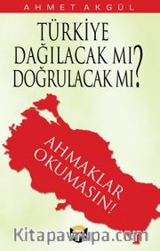 Türkiye Dağılacak mı, Doğrulacak mı? <br /> Ahmaklar Okumasın