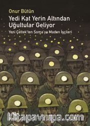 Yedi Kat Yerin Altından Uğultular Geliyor <br /> Yeni Çeltek’ten Soma’ya Maden İşçileri