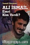 Ali İsmail Emri Kim Verdi?