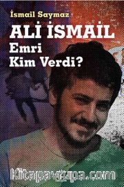 Ali İsmail Emri Kim Verdi?