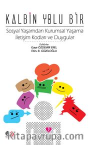 Kalbin Yolu Bir <br /> Sosyal Yaşamdan Kurumsal Yaşama İletişim Kodları ve Duygular 