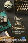 Önce Biz Yaşadık & Gazetecilerin Anıları